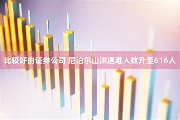 比较好的证券公司 尼泊尔山洪遇难人数升至616人